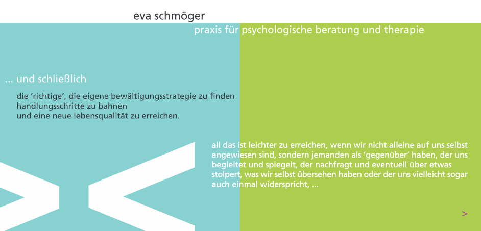 ... und schliesslich die 'richtige', die eigene bewaeltigungsstrategie zu finden, handlungsschritte zu bahnen und eine neue lebensqualitaet erreichen. all das ist leichter zu erreichen, wenn wir nicht alleine auf uns selbst angewiesen sind, sondern jemanden als 'gegenueber' haben, der uns begleitet und spiegelt, der nachfragt und eventuell ueber etwas stolpert, was wir selbst uebersehen haben oder der uns vielleicht sogar auch einmal widerspricht, ...